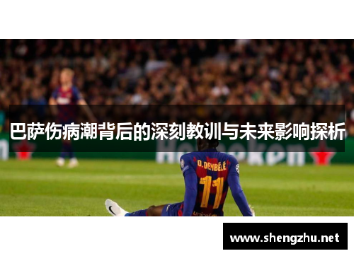 巴萨伤病潮背后的深刻教训与未来影响探析 巴萨伤病潮背后的深刻教训与未来影响探析